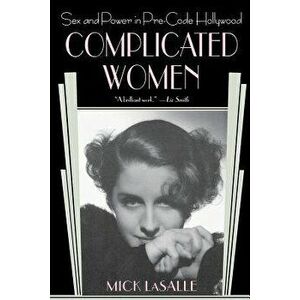 Complicated Women: Sex and Power in Pre-Code Hollywood, Paperback - Mick Lasalle imagine