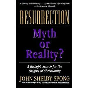 Resurrection: Myth or Reality?, Paperback - John Shelby Spong imagine
