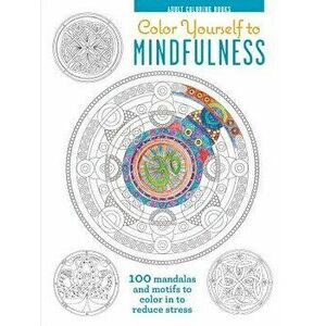 Color Yourself to Mindfulness: 100 Mandalas and Motifs to Color Your Way to Inner Calm, Hardcover - Cico Books imagine