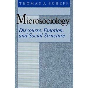 Microsociology: Discourse, Emotion, and Social Structure, Paperback - Thomas J. Scheff imagine