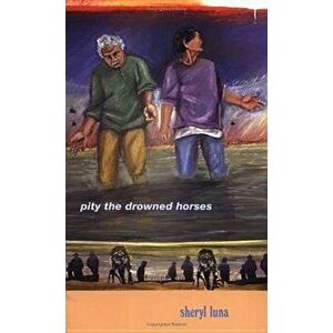 Pity the Drowned Horses, Paperback - Sheryl Luna imagine