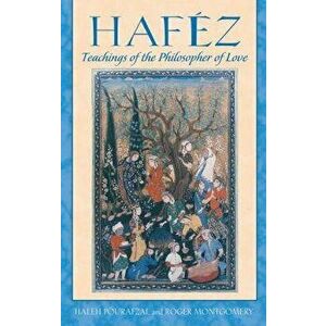 Hafez: Teachings of the Philosopher of Love, Paperback - Haleh Pourafzal imagine