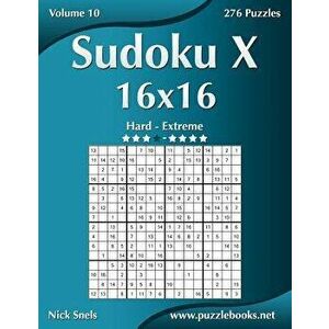 Sudoku X 16x16 - Hard to Extreme - Volume 10 - 276 Puzzles, Paperback - Nick Snels imagine