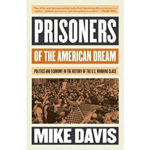Prisoners of the American Dream: Politics and Economy in the History of the Us Working Class, Paperback - Mike Davis imagine