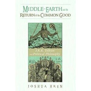 Middle-Earth and the Return of the Common Good, Paperback - Joshua Hren imagine