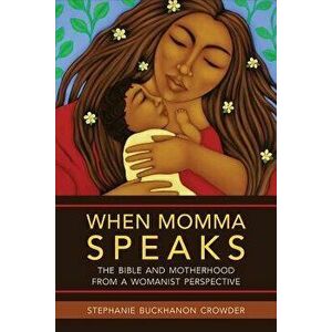 When Momma Speaks: The Bible and Motherhood from a Womanist Perspective - Stephanie Buckhanon Crowder imagine