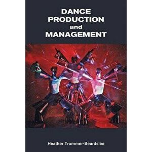 Dance Production and Management, Paperback - Heather Trommer-Beardslee imagine