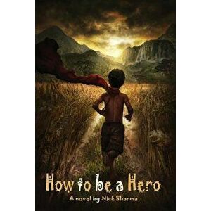 How to Be a Hero: A Novel by Nick Sharma, Paperback - Nick Sharma imagine
