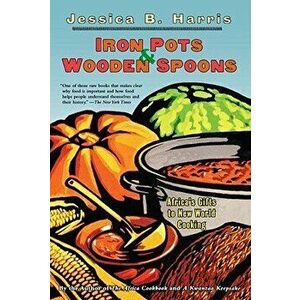 Iron Pots & Wooden Spoons: Africa's Gifts to New World Cooking, Paperback - Jessica B. Harris imagine