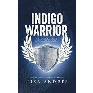 Indigo Warrior - A Guide for Indigo Adults & the Parents of Indigo Children, Paperback - Lisa Andres imagine