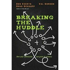 Breaking the Huddle: How Your Community Can Grow Its Witness, Paperback - Don Everts imagine