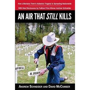 An Air That Still Kills: How a Montana Town's Asbestos Tragedy Is Spreading Nationwide, Paperback - Andrew J. Schneider imagine