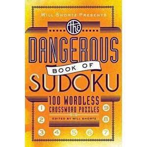 Will Shortz Presents the Dangerous Book of Sudoku: 100 Devilishly Difficult Puzzles, Paperback - Will Shortz imagine