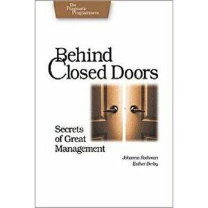 Behind Closed Doors: Secrets of Great Management, Paperback - Johanna Rothman imagine