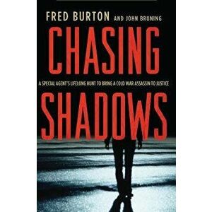 Chasing Shadows: A Special Agent's Lifelong Hunt to Bring a Cold War Assassin to Justice, Paperback - Fred Burton imagine
