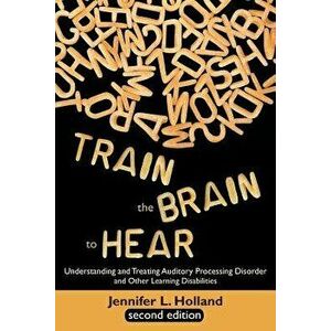 Train the Brain to Hear: Understanding and Treating Auditory Processing Disorder, Dyslexia, Dysgraphia, Dyspraxia, Short Term Memory, Executive, Paper imagine