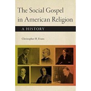 The Social Gospel in American Religion: A History, Paperback - Christopher H. Evans imagine