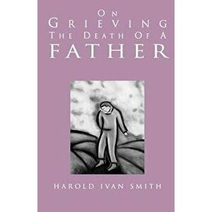 On Grieving the Death of a Father, Paperback - Harold Ivan Smith imagine