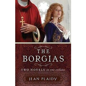 The Borgias: Two Novels in One Volume, Paperback - Jean Plaidy imagine