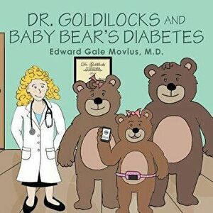 Dr. Goldilocks and Baby Bear's Diabetes, Paperback - Edward Gale Movius M. D. imagine