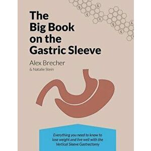 The Big Book on the Gastric Sleeve: Everything You Need to Know to Lose Weight and Live Well with the Vertical Sleeve Gastrectomy, Paperback - Natalie imagine