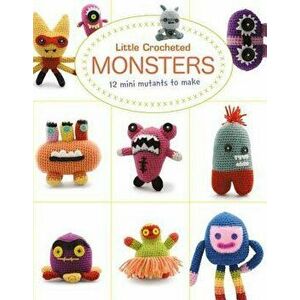 Little Crocheted Monsters: 12 Mini Mutants to Make, Paperback - Lan-Anh Bui imagine