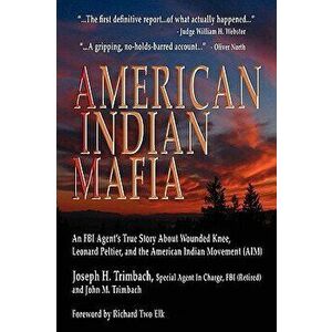 American Indian Mafia: An FBI Agent's True Story about Wounded Knee, Leonard Peltier, and the American Indian Movement (Aim), Paperback - Joseph H. Tr imagine