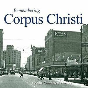 Remembering Corpus Christi, Paperback - Cecilia Gutierrez Venable imagine