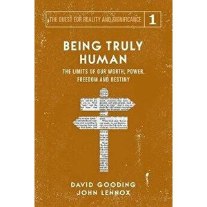 Being Truly Human: The Limits of Our Worth, Power, Freedom and Destiny, Paperback - David W. Gooding imagine