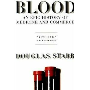 Blood: An Epic History of Medicine and Commerce, Paperback - Douglas Starr imagine