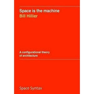 Space Is the Machine: A Configurational Theory of Architecture, Paperback - Bill Hillier imagine