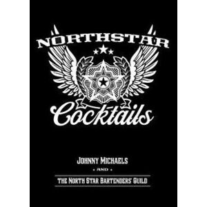 North Star Cocktails: Johnny Michaels and the North Star Bartenders' Guild, Paperback - Johnny Michaels imagine