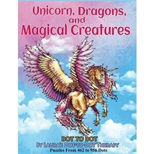 Unicorns, Dragons, and Magical Creatures Dot to Dot: Puzzles from 452 to 956 Dots, Paperback - Laura's Dot to Dot Therapy imagine