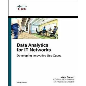 Data Analytics for It Networks: Developing Innovative Use Cases, Paperback - John Garrett imagine