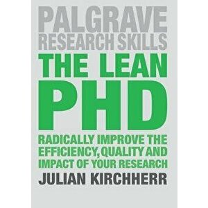 The Lean PhD: Radically Improve the Efficiency, Quality and Impact of Your Research, Paperback - Julian Kirchherr imagine