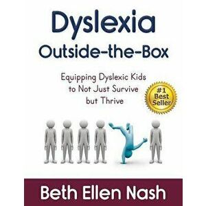Dyslexia Outside-The-Box: Equipping Dyslexic Kids to Not Just Survive But Thrive, Paperback - Beth Ellen Nash imagine