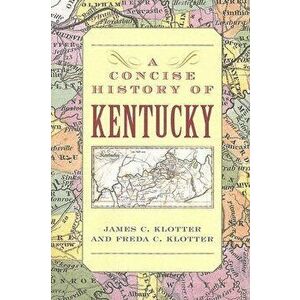 A Concise History of Kentucky, Paperback - James C. Klotter imagine