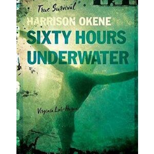 Harrison Okene: Sixty Hours Underwater, Paperback - Virginia Loh-Hagan imagine