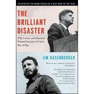 The Brilliant Disaster: Jfk, Castro, and America's Doomed Invasion of Cuba's Bay of Pigs, Paperback - Jim Rasenberger imagine