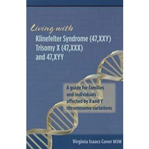 Living with Klinefelter Syndrome, Trisomy X, and 47, Xyy: A Guide for Families and Individuals Affected by X and Y Chromosome Variations, Paperback - imagine