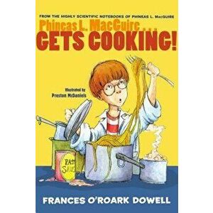 Phineas L. Macguire... Gets Cooking!, Paperback - Frances O'Roark Dowell imagine