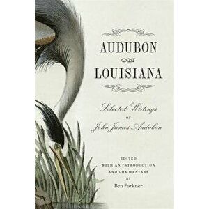 Audubon on Louisiana: Selected Writings of John James Audubon, Hardcover - Ben Forkner imagine