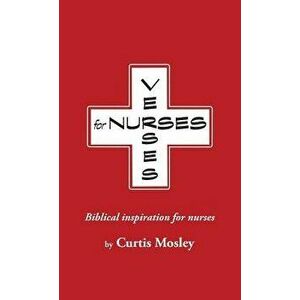 Verses for Nurses: Biblical Inspiration for Nurses, Paperback - Curtis Clarke Mosley imagine