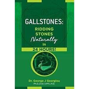Gallstones: Ridding Stones Naturally in 24 Hours!, Paperback - George John Georgiou imagine