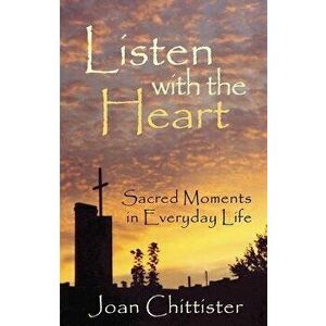 Listen with the Heart: Sacred Moments in Everyday Life, Paperback - Sister Joan Chittister imagine