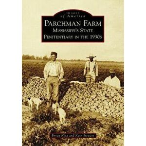 Parchman Farm: Mississippi's State Penitentiary in the 1930s, Paperback - Bryan King imagine