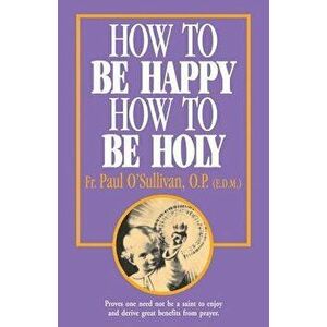 How to Be Happy - How to Be Holy, Paperback - P. Osullivan imagine