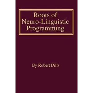 Roots of Neuro-Linguistic Programming, Paperback - Robert Brian Dilts imagine