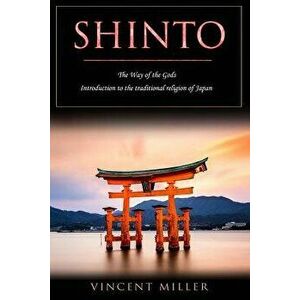 Shinto - The Way of Gods: Introduction to the Traditional Religion of Japan, Paperback - Vincent Miller imagine