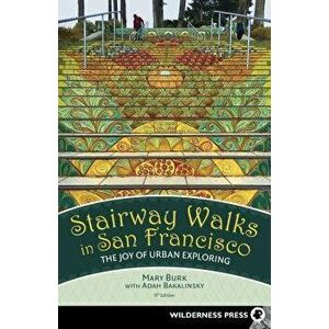 Stairway Walks in San Francisco: The Joy of Urban Exploring, Hardcover - Mary Burk imagine